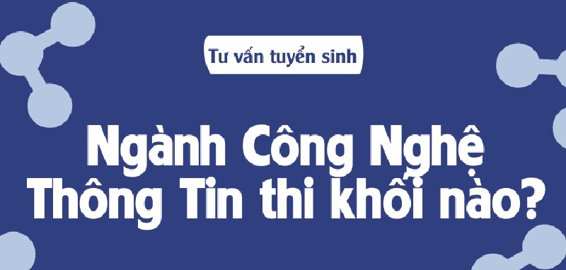 Công nghệ thông tin thi khối nào?