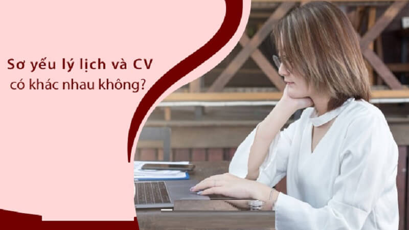 Sự khác nhau giữa sơ yếu lý lịch và CV