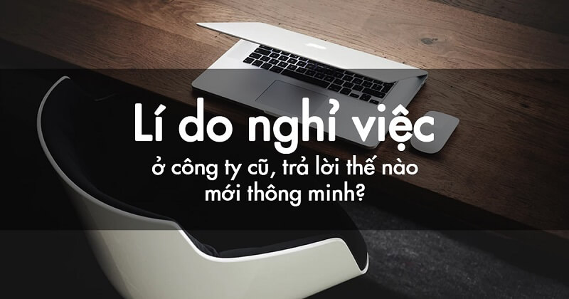Cách viết lý do nghỉ việc trong CV thông minh nhất