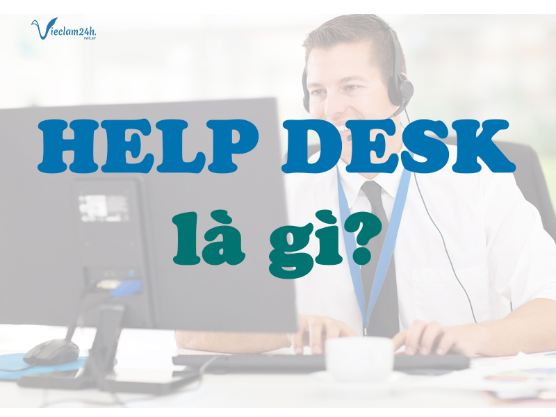 Help Desk là gì? Chức năng của help desk