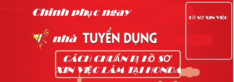 Nguyên tắc chuẩn bị hồ sơ ứng tuyển việc làm tại Honda