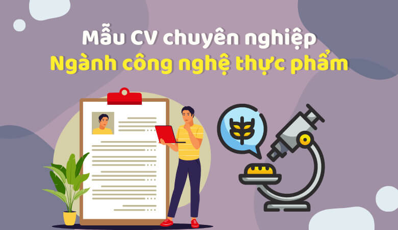 Một số lưu ý trong quá trình chọn mẫu và viết CV xin việc công nghệ thực phẩm
