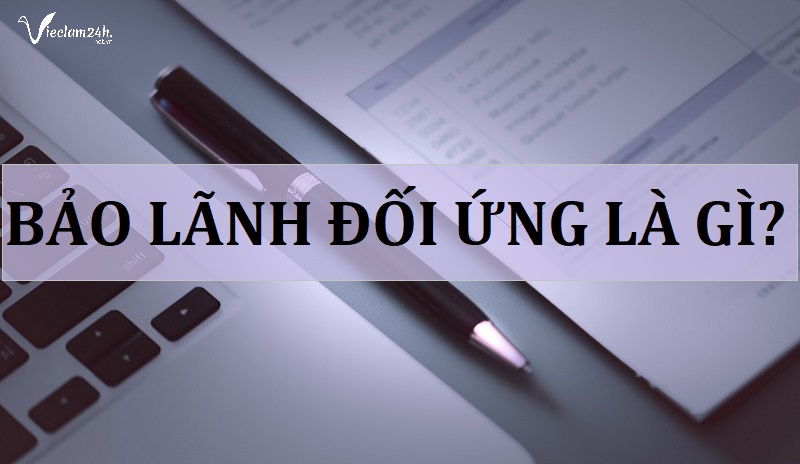 Bảo lãnh đối ứng là gì? Bạn cần biết gì về bảo lãnh đối ứng?