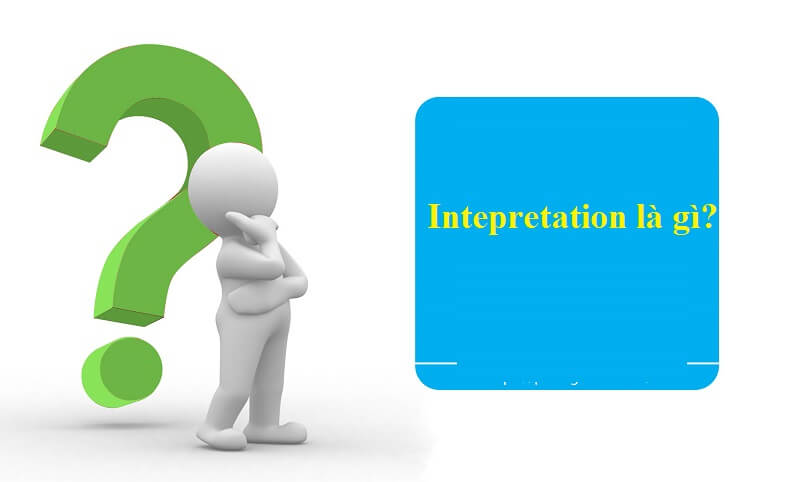 Interpretation là gì? Nghề nghiệp liên quan đến Interpretation?